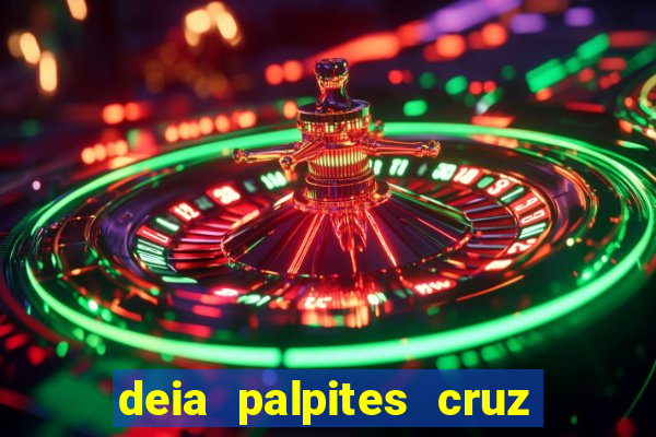 deia palpites cruz do dia